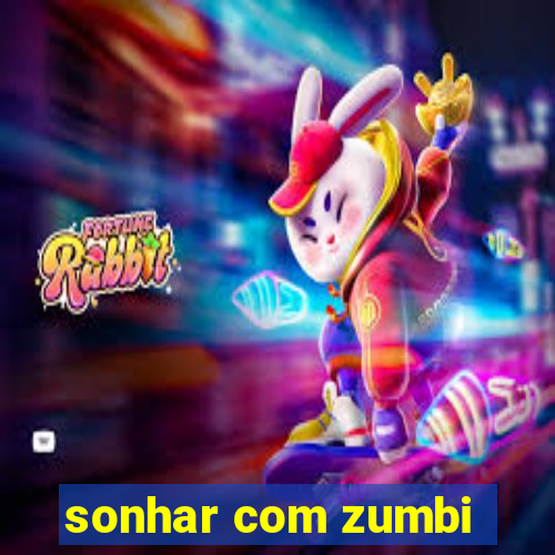 sonhar com zumbi